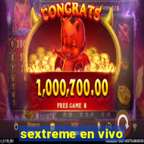 sextreme en vivo